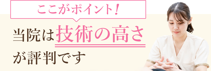 当院は技術の高さが評判です