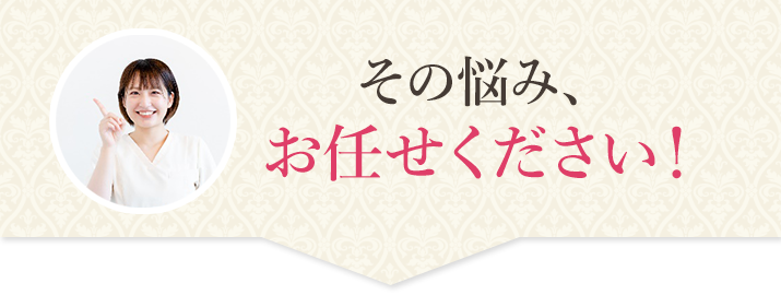 その悩み、お任せください！