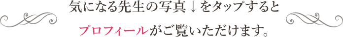 気になる先生の写真↓をタップするとプロフィールがご覧いただけます。